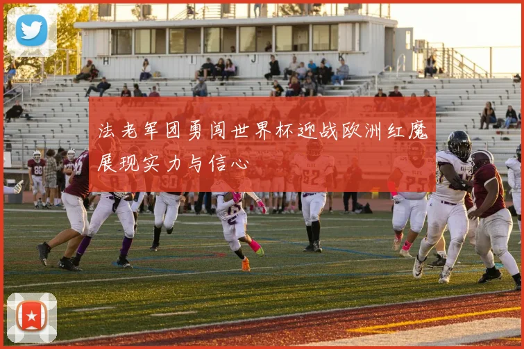 法老军团勇闯世界杯迎战欧洲红魔展现实力与信心